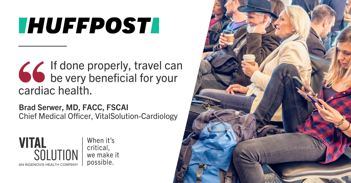 quote from a Huffpost article by Dr. Brad Serwer, chief medical officer of VitalSolution, on how travel can be beneficial for cardiac health